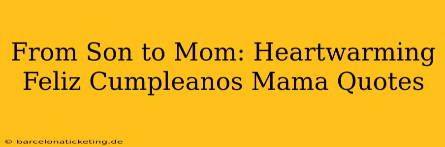 From Son to Mom: Heartwarming Feliz Cumpleanos Mama Quotes