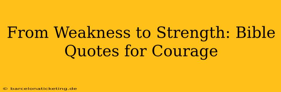 From Weakness to Strength: Bible Quotes for Courage