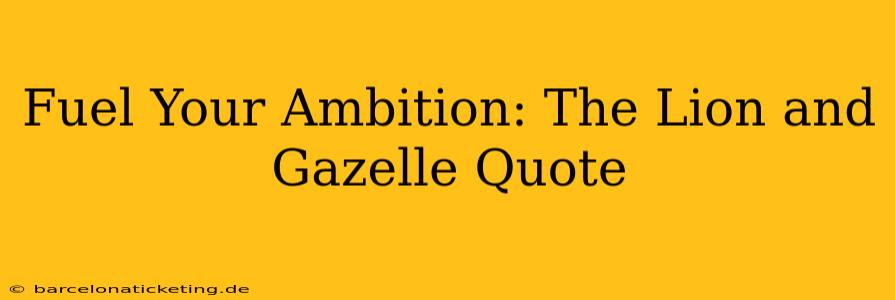 Fuel Your Ambition: The Lion and Gazelle Quote