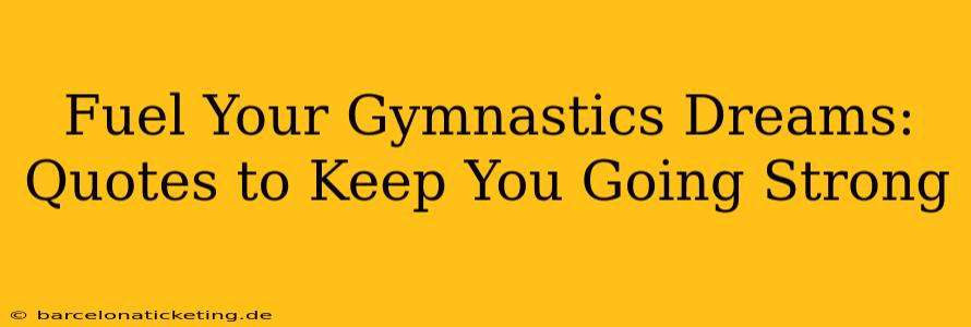 Fuel Your Gymnastics Dreams: Quotes to Keep You Going Strong