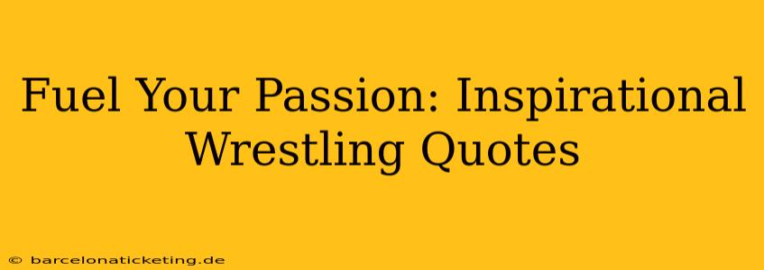 Fuel Your Passion: Inspirational Wrestling Quotes