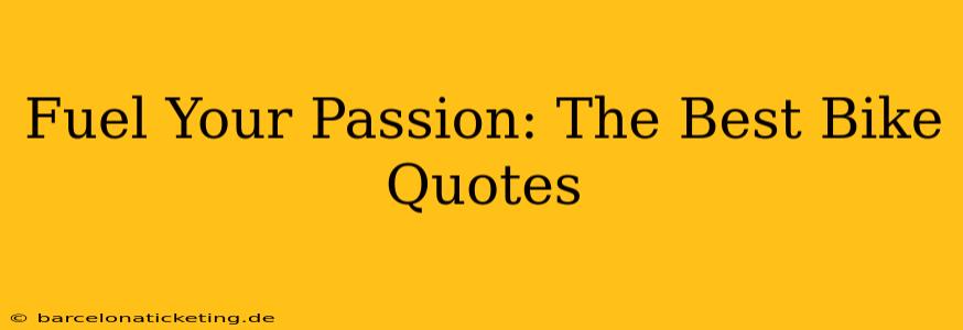Fuel Your Passion: The Best Bike Quotes