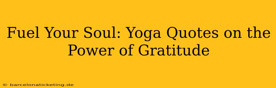 Fuel Your Soul: Yoga Quotes on the Power of Gratitude