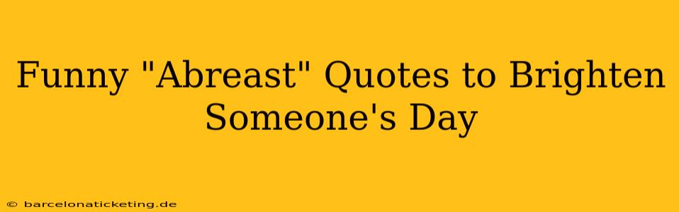 Funny "Abreast" Quotes to Brighten Someone's Day