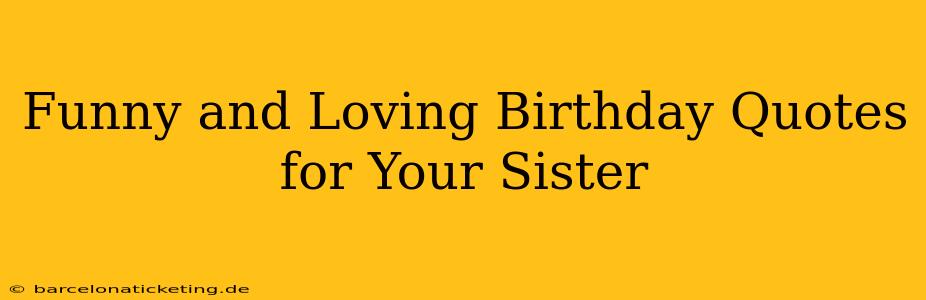 Funny and Loving Birthday Quotes for Your Sister