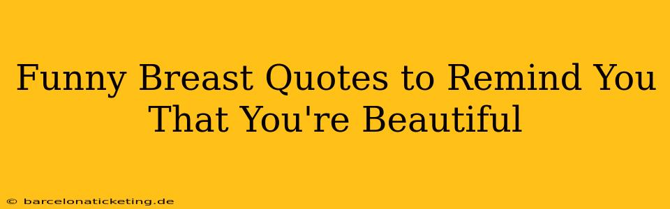 Funny Breast Quotes to Remind You That You're Beautiful