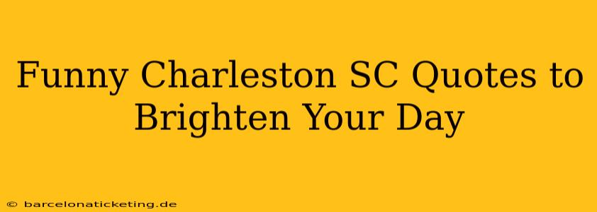 Funny Charleston SC Quotes to Brighten Your Day