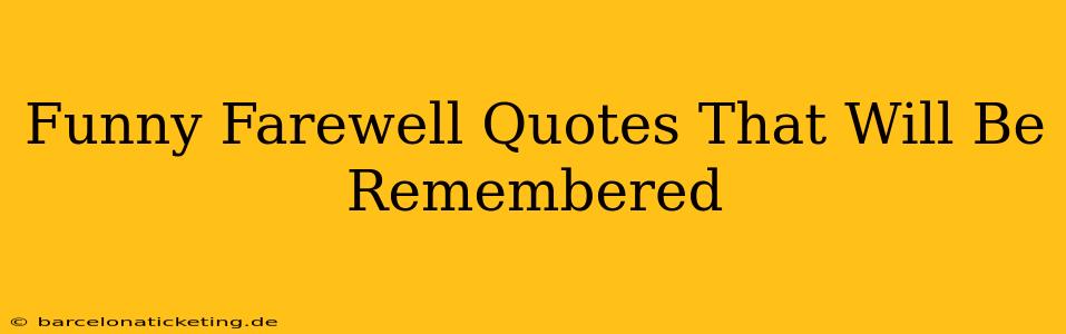 Funny Farewell Quotes That Will Be Remembered