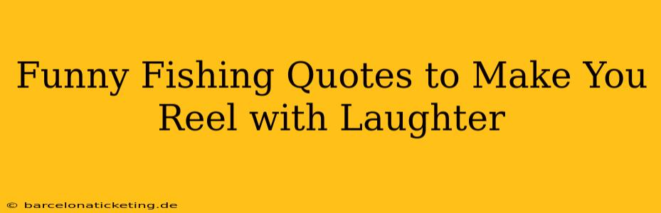 Funny Fishing Quotes to Make You Reel with Laughter
