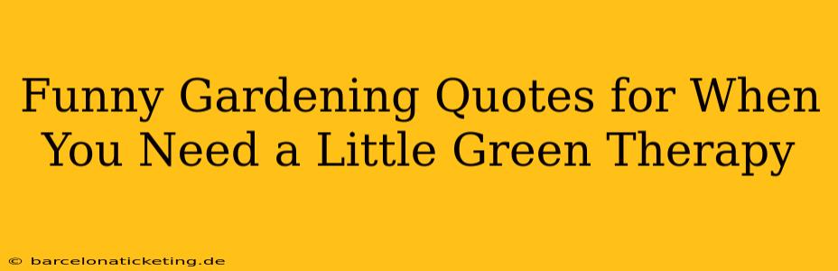 Funny Gardening Quotes for When You Need a Little Green Therapy
