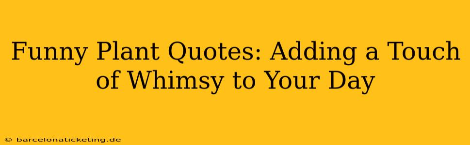 Funny Plant Quotes: Adding a Touch of Whimsy to Your Day