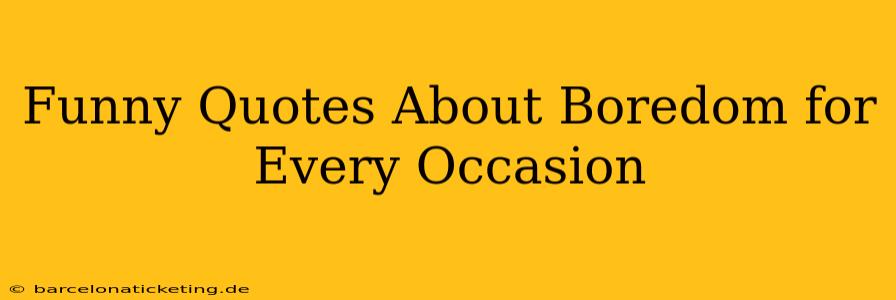 Funny Quotes About Boredom for Every Occasion