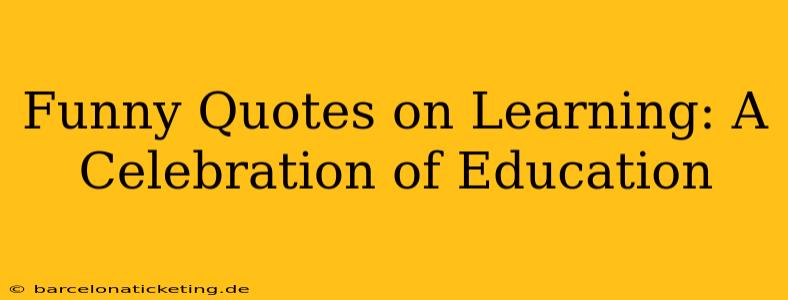 Funny Quotes on Learning: A Celebration of Education
