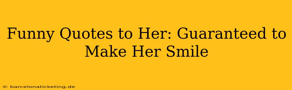 Funny Quotes to Her: Guaranteed to Make Her Smile