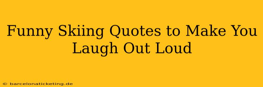Funny Skiing Quotes to Make You Laugh Out Loud
