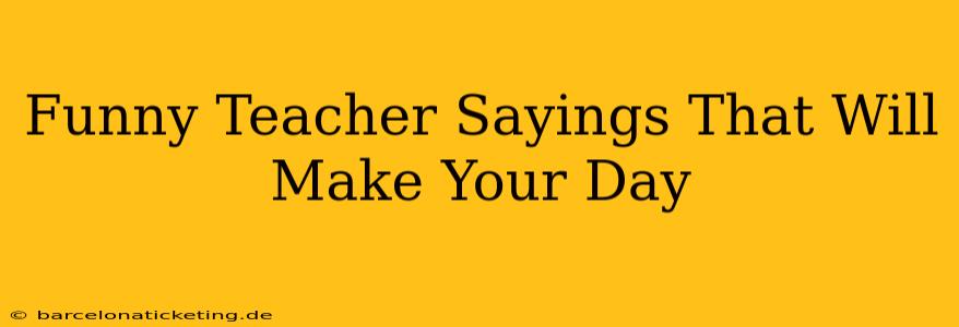 Funny Teacher Sayings That Will Make Your Day