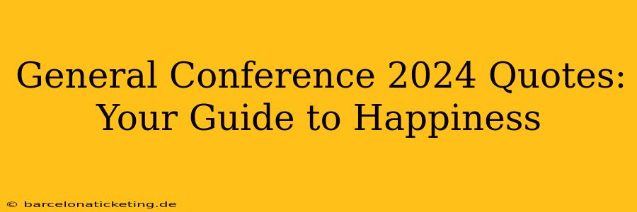 General Conference 2024 Quotes: Your Guide to Happiness