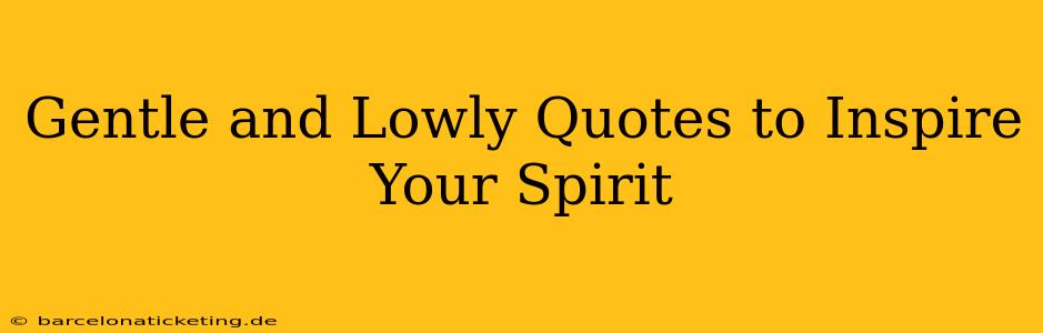 Gentle and Lowly Quotes to Inspire Your Spirit