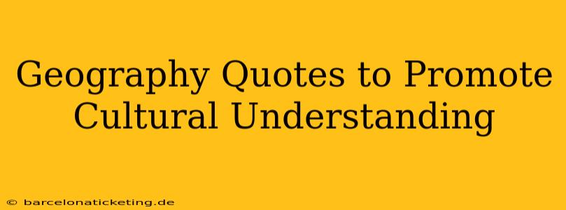 Geography Quotes to Promote Cultural Understanding