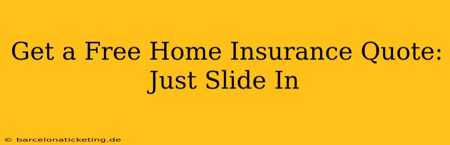 Get a Free Home Insurance Quote: Just Slide In