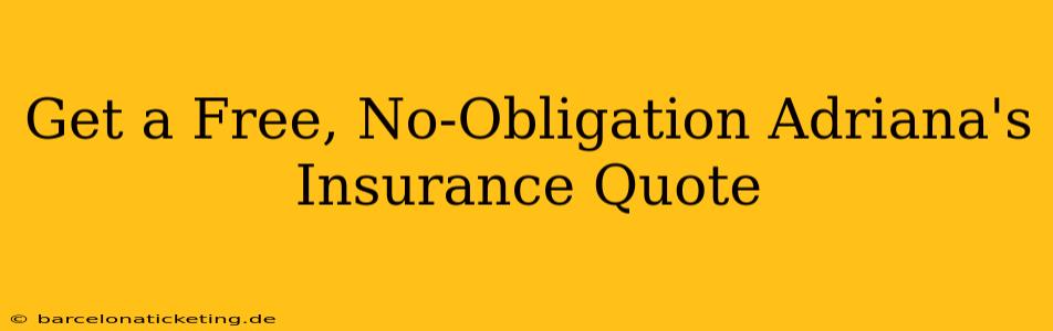 Get a Free, No-Obligation Adriana's Insurance Quote