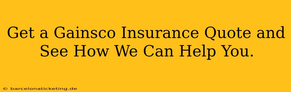 Get a Gainsco Insurance Quote and See How We Can Help You.
