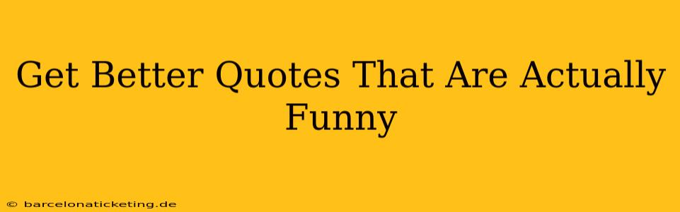Get Better Quotes That Are Actually Funny