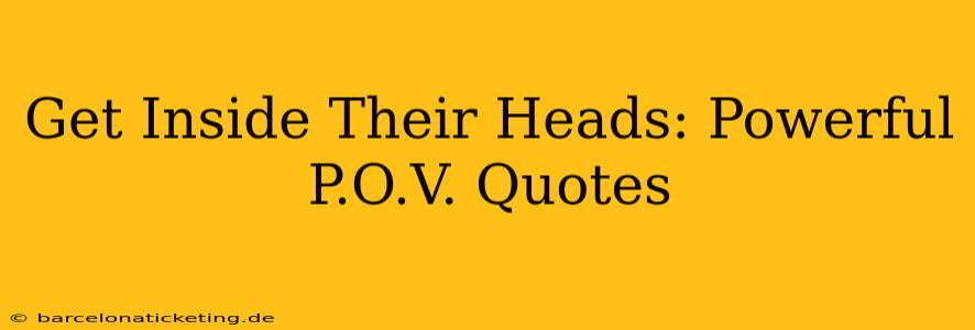 Get Inside Their Heads: Powerful P.O.V. Quotes