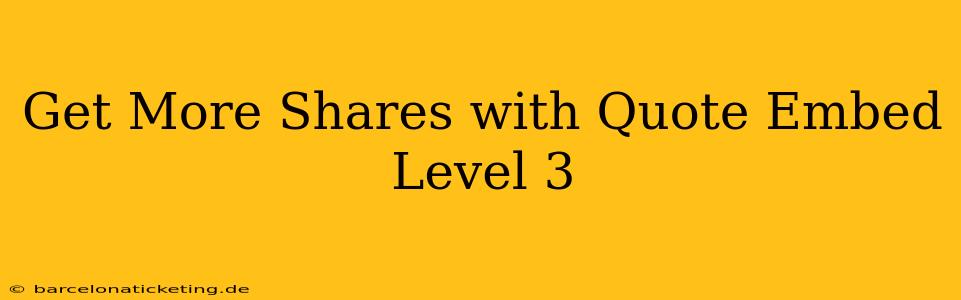 Get More Shares with Quote Embed Level 3