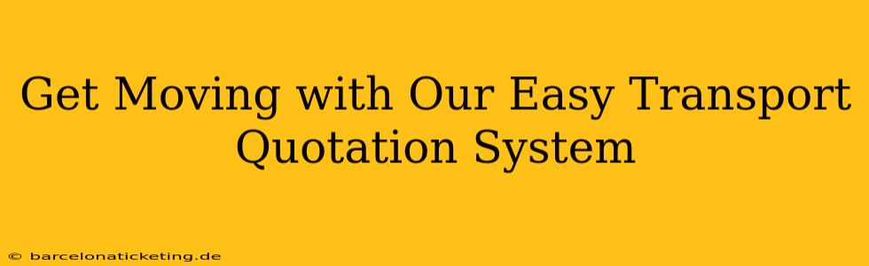 Get Moving with Our Easy Transport Quotation System