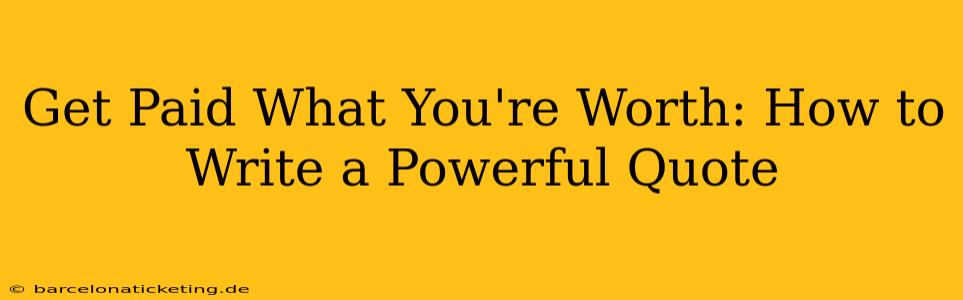 Get Paid What You're Worth: How to Write a Powerful Quote