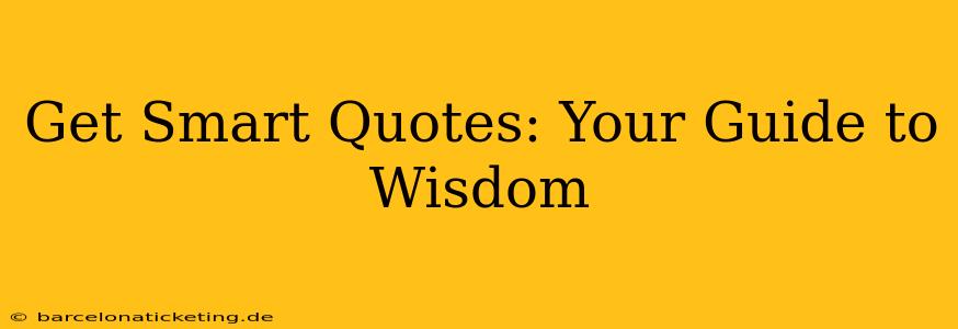 Get Smart Quotes: Your Guide to Wisdom
