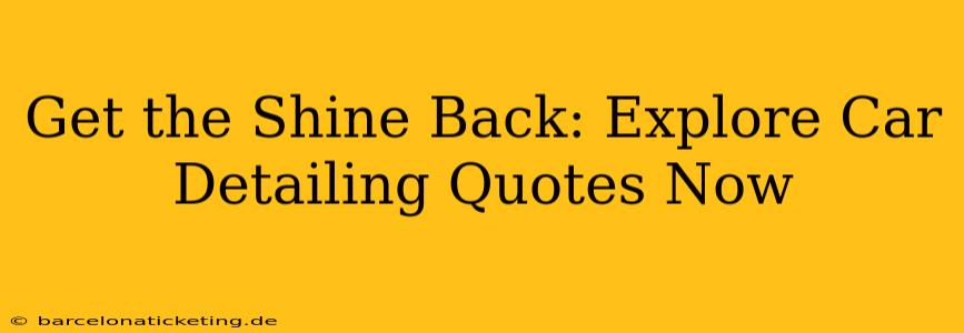 Get the Shine Back: Explore Car Detailing Quotes Now
