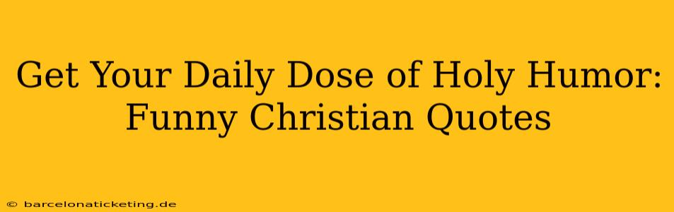 Get Your Daily Dose of Holy Humor: Funny Christian Quotes