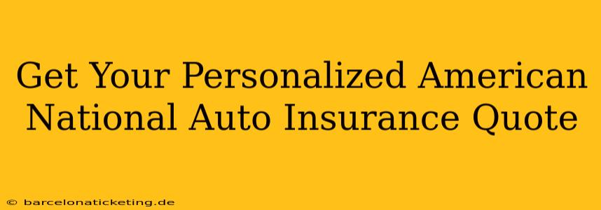 Get Your Personalized American National Auto Insurance Quote