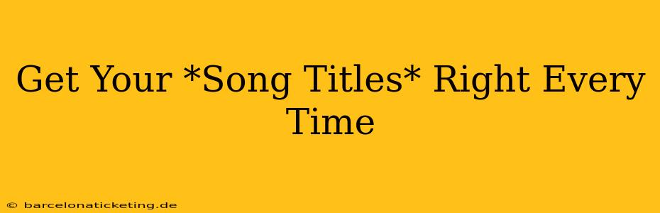 Get Your *Song Titles* Right Every Time