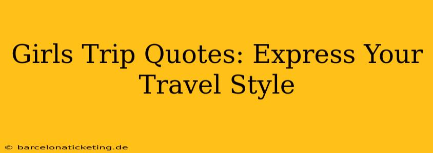 Girls Trip Quotes: Express Your Travel Style