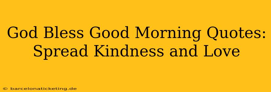 God Bless Good Morning Quotes: Spread Kindness and Love