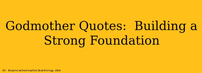 Godmother Quotes:  Building a Strong Foundation