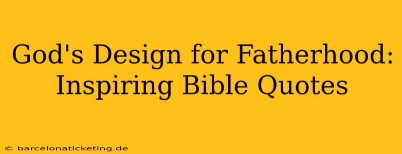 God's Design for Fatherhood: Inspiring Bible Quotes