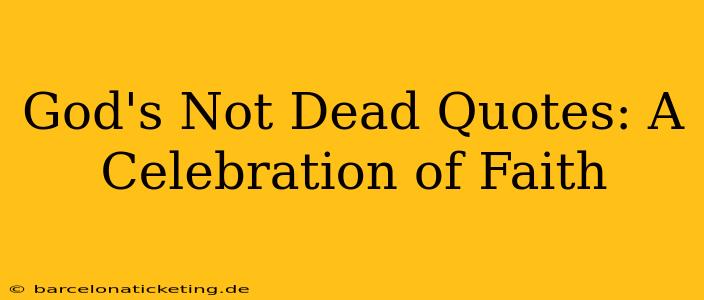 God's Not Dead Quotes: A Celebration of Faith