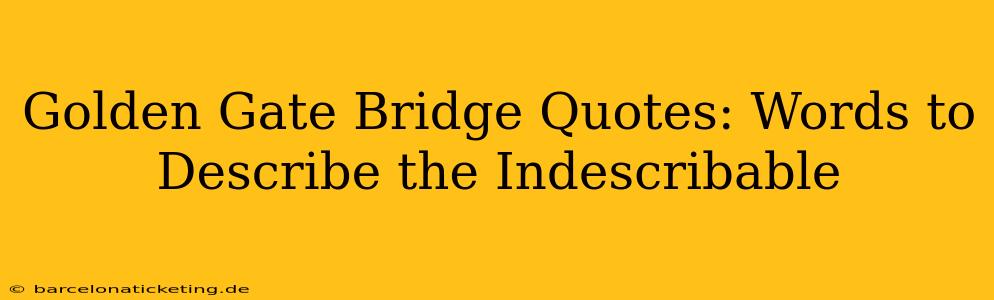 Golden Gate Bridge Quotes: Words to Describe the Indescribable