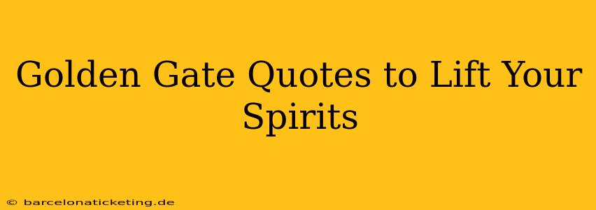 Golden Gate Quotes to Lift Your Spirits