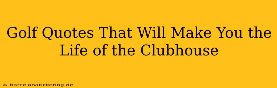 Golf Quotes That Will Make You the Life of the Clubhouse