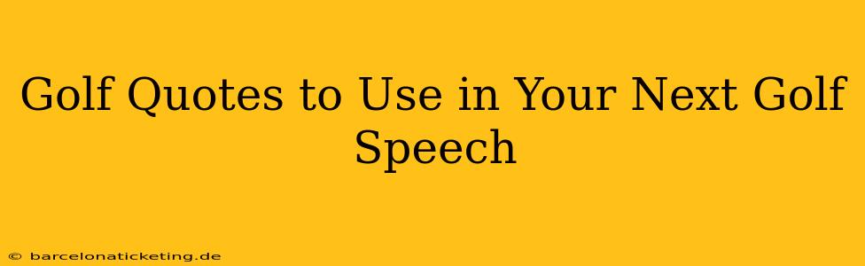 Golf Quotes to Use in Your Next Golf Speech