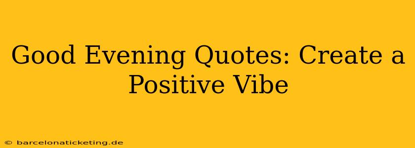 Good Evening Quotes: Create a Positive Vibe