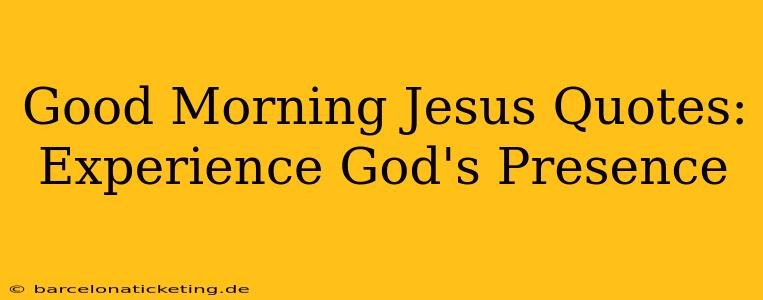 Good Morning Jesus Quotes: Experience God's Presence