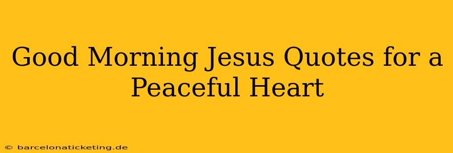 Good Morning Jesus Quotes for a Peaceful Heart