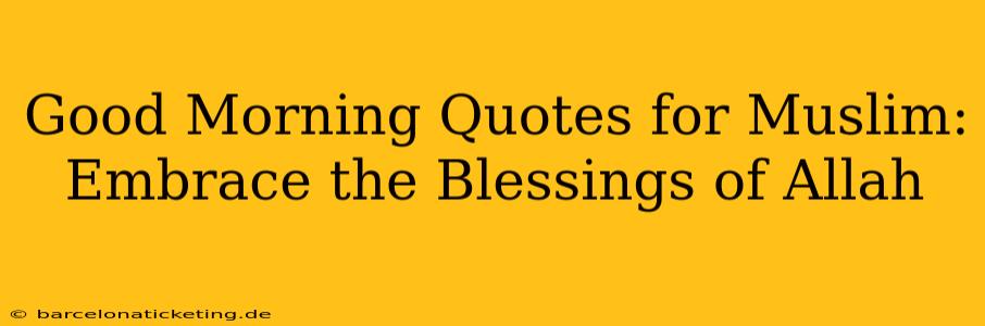 Good Morning Quotes for Muslim:  Embrace the Blessings of Allah