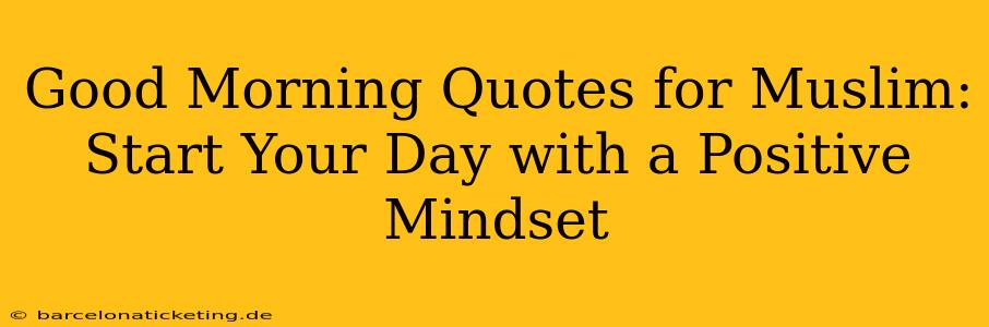 Good Morning Quotes for Muslim: Start Your Day with a Positive Mindset
